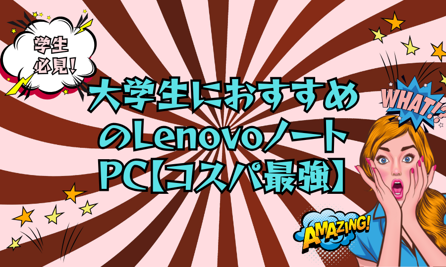 大学生におすすめのLenovoノートPC【コスパ最強】学部別・予算別に徹底比較